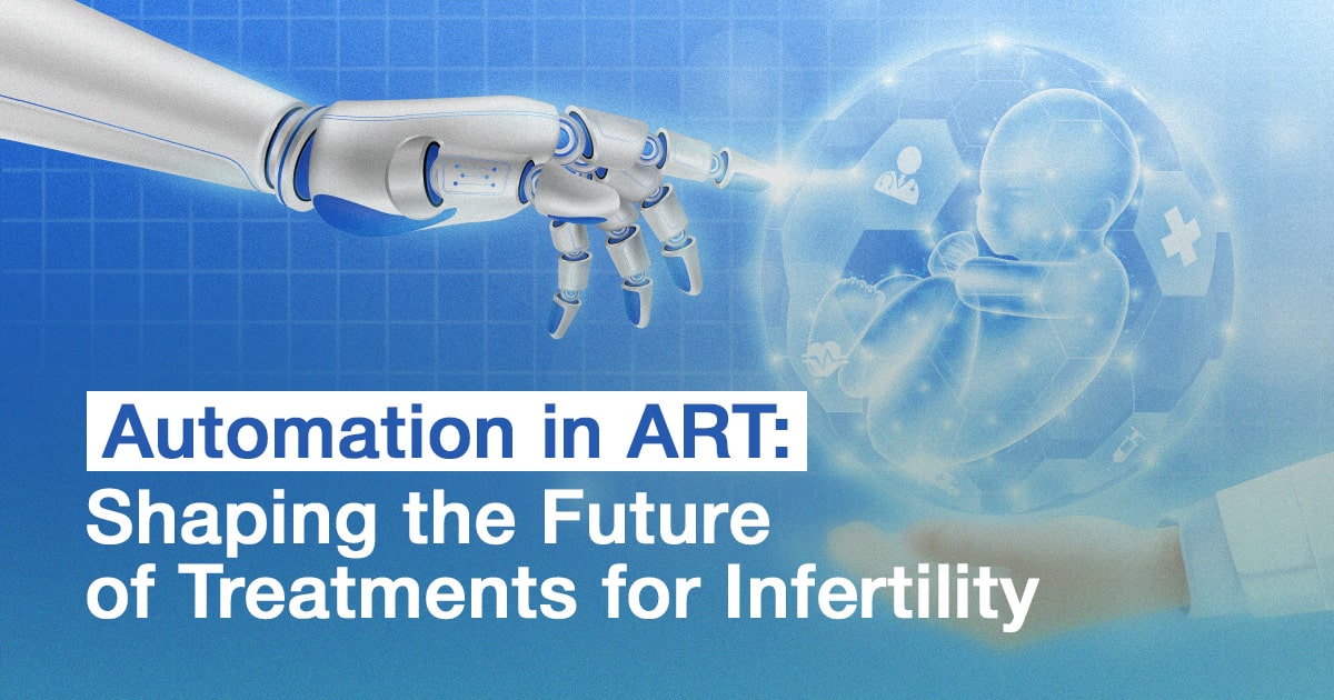 Automation in ART: Shaping the Future of Treatments for Infertility Automation in ART: Shaping the Future of Treatments for Infertility